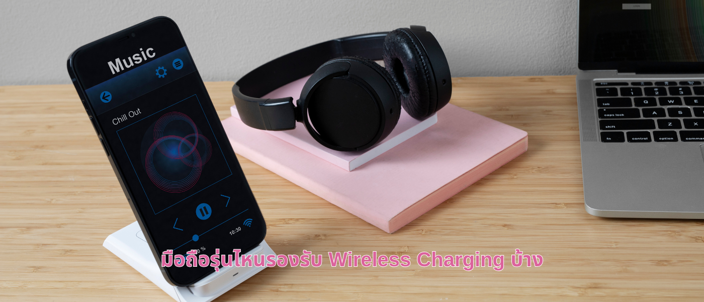 มือถือรุ่นไหนรองรับ Wireless Charging บ้าง
